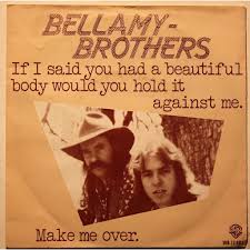 If i said you had a beautiful body would you hold it against me by Bellamy Brothers, SP with cruisexruffalo - Ref:119507161